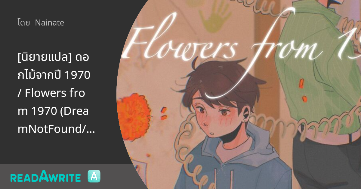 [นิยายแปล] ดอกไม้จากปี 1970 / Flowers from 1970 (DreamNotFound/DNF