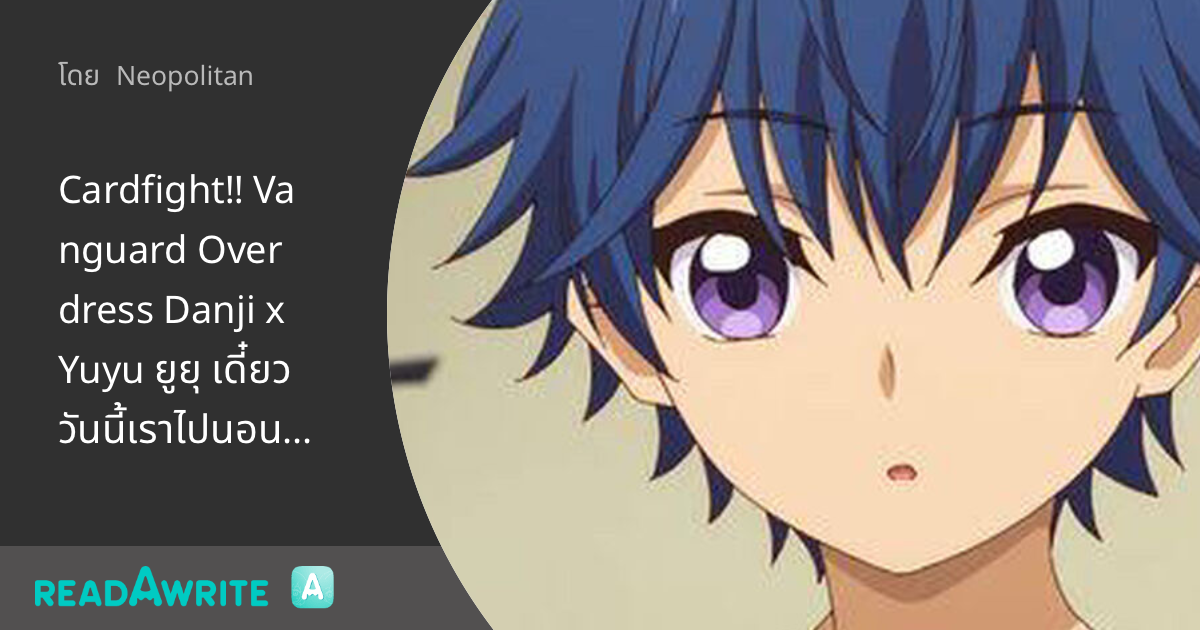 Cardfight!! Vanguard Overdress Danji x Yuyu ยูยุ เดี๋ยววันนี้เราไปนอน